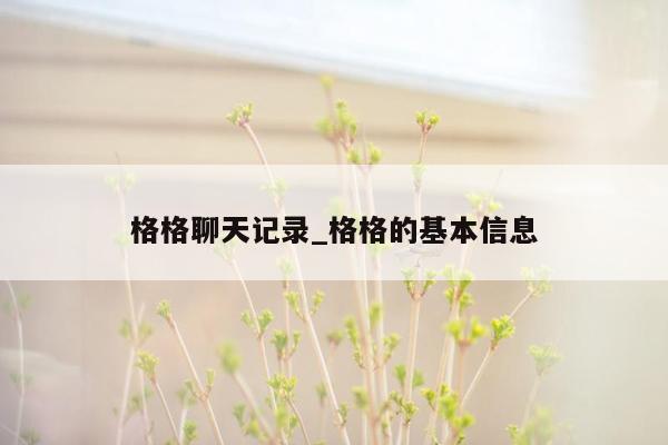 格格聊天记录_格格的基本信息