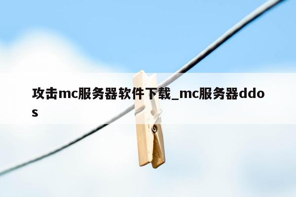 攻击mc服务器软件下载_mc服务器ddos