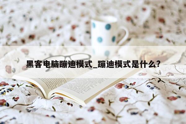 黑客电脑蹦迪模式_蹦迪模式是什么?