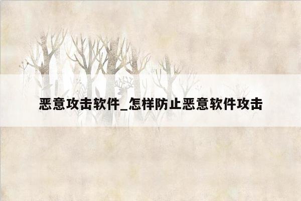 恶意攻击软件_怎样防止恶意软件攻击