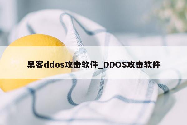 黑客ddos攻击软件_DDOS攻击软件