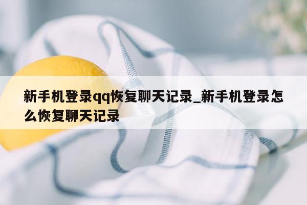 新手机登录qq恢复聊天记录_新手机登录怎么恢复聊天记录