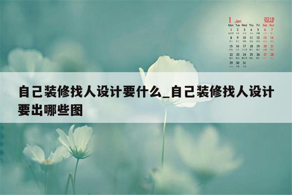 自己装修找人设计要什么_自己装修找人设计要出哪些图