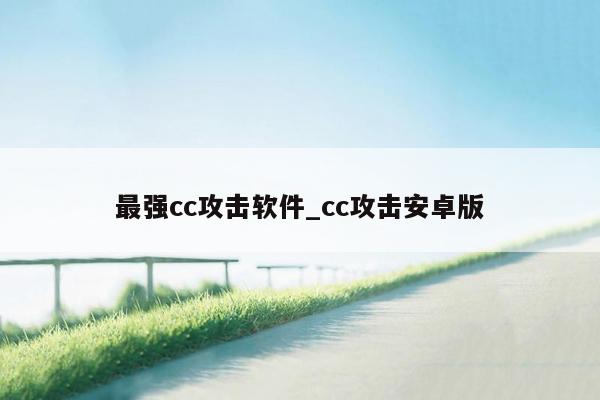 最强cc攻击软件_cc攻击安卓版