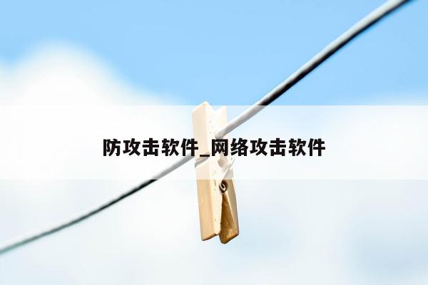 防攻击软件_网络攻击软件