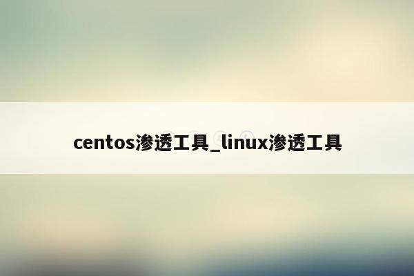 centos渗透工具_linux渗透工具