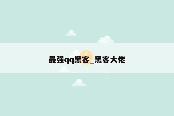 最强qq黑客_黑客大佬