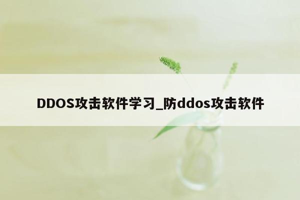 DDOS攻击软件学习_防ddos攻击软件