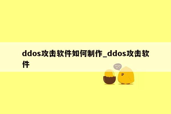 ddos攻击软件如何制作_ddos攻击软件