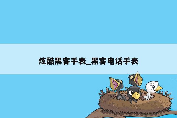 炫酷黑客手表_黑客电话手表