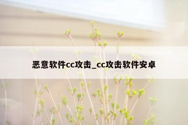 恶意软件cc攻击_cc攻击软件安卓