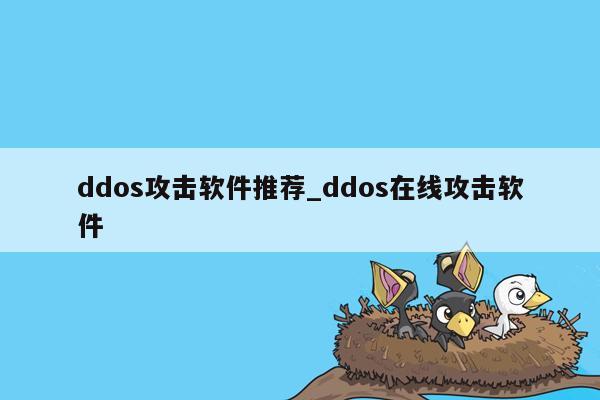 ddos攻击软件推荐_ddos在线攻击软件