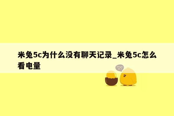 米兔5c为什么没有聊天记录_米兔5c怎么看电量