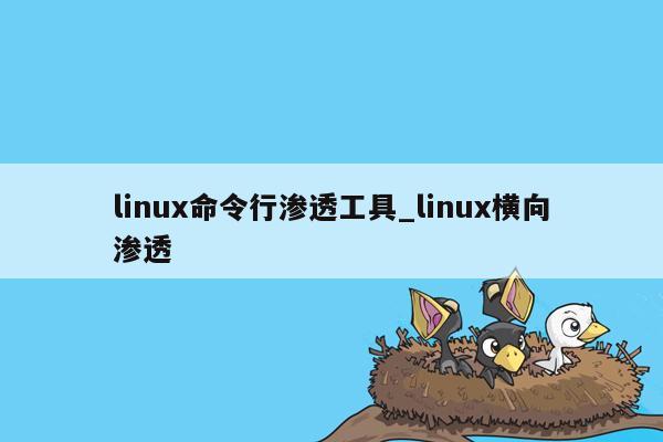 linux命令行渗透工具_linux横向渗透