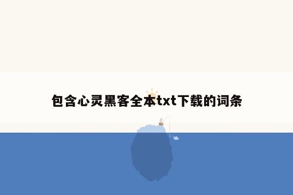 包含心灵黑客全本txt下载的词条