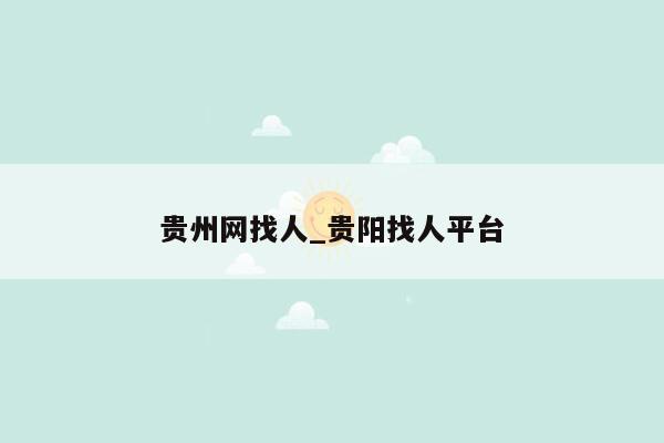 贵州网找人_贵阳找人平台