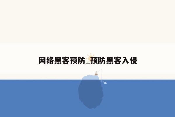 网络黑客预防_预防黑客入侵