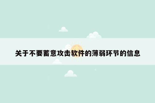 关于不要蓄意攻击软件的薄弱环节的信息