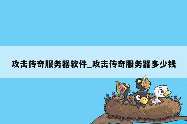 攻击传奇服务器软件_攻击传奇服务器多少钱