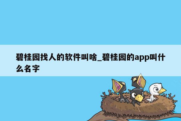 碧桂园找人的软件叫啥_碧桂园的app叫什么名字