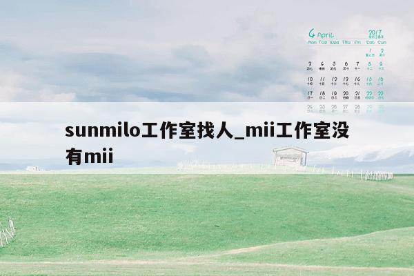 sunmilo工作室找人_mii工作室没有mii