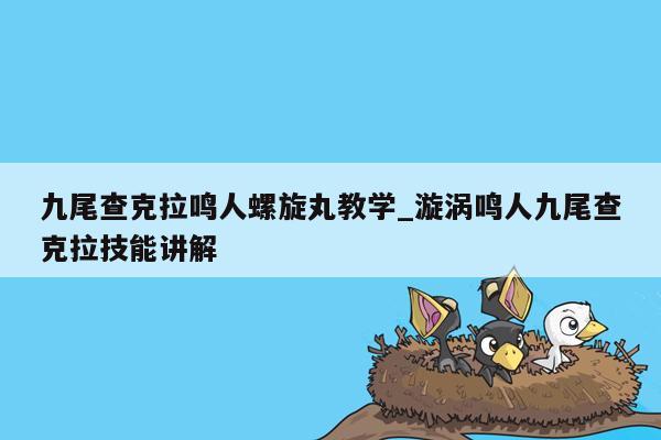 九尾查克拉鸣人螺旋丸教学_漩涡鸣人九尾查克拉技能讲解