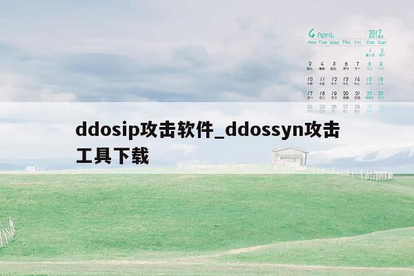 ddosip攻击软件_ddossyn攻击工具下载