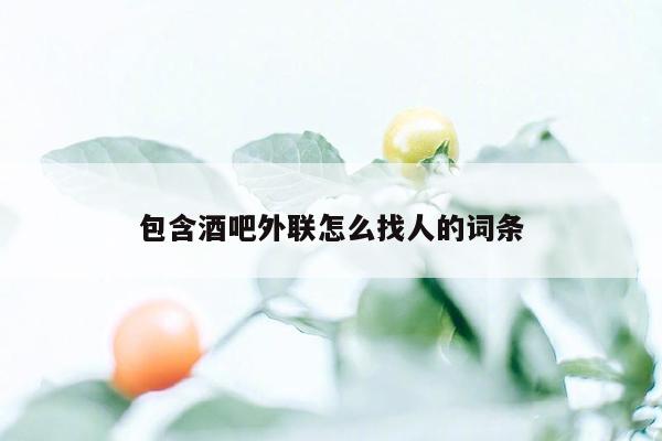 包含酒吧外联怎么找人的词条