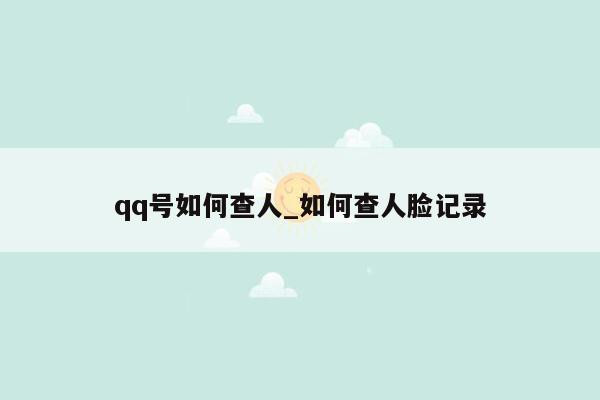 qq号如何查人_如何查人脸记录