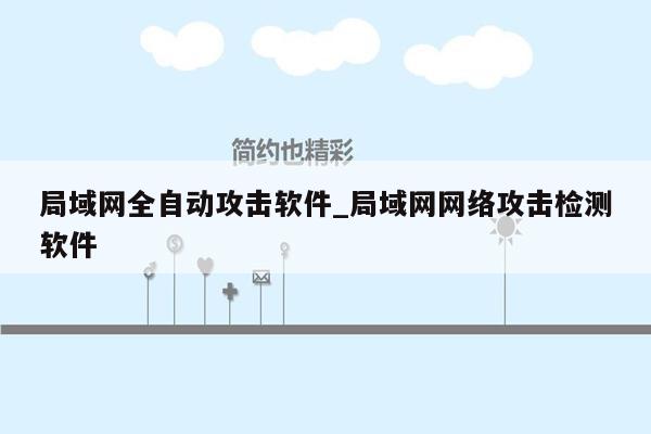 局域网全自动攻击软件_局域网网络攻击检测软件