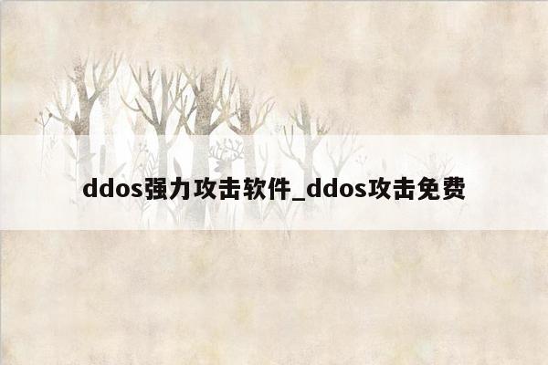 ddos强力攻击软件_ddos攻击免费