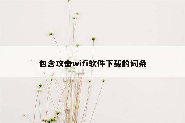 包含攻击wifi软件下载的词条