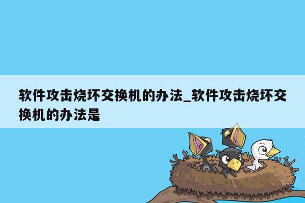 软件攻击烧坏交换机的办法_软件攻击烧坏交换机的办法是