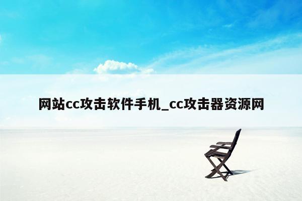 网站cc攻击软件手机_cc攻击器资源网