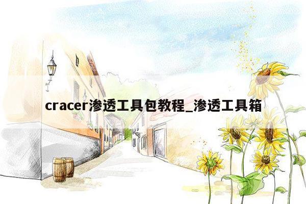 cracer渗透工具包教程_渗透工具箱