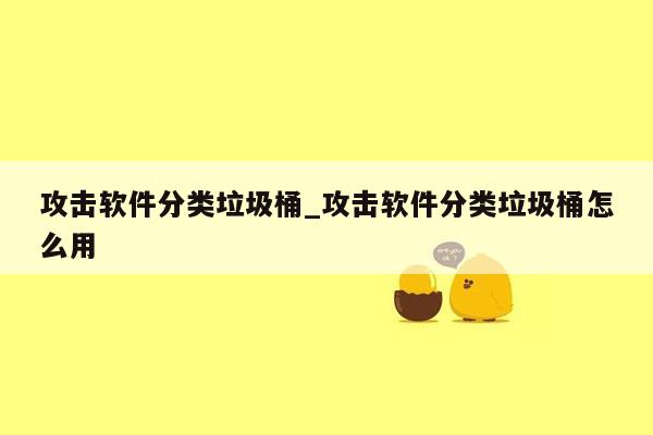 攻击软件分类垃圾桶_攻击软件分类垃圾桶怎么用