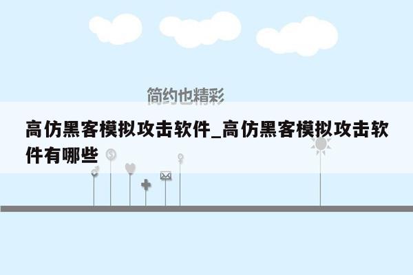 高仿黑客模拟攻击软件_高仿黑客模拟攻击软件有哪些