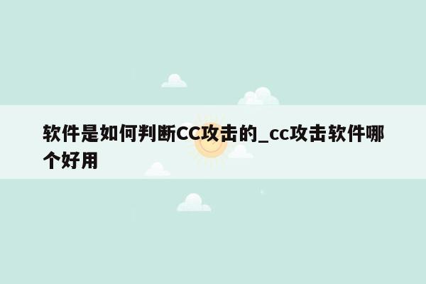 软件是如何判断CC攻击的_cc攻击软件哪个好用